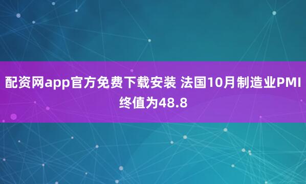 配资网app官方免费下载安装 法国10月制造业PMI终值为48.8