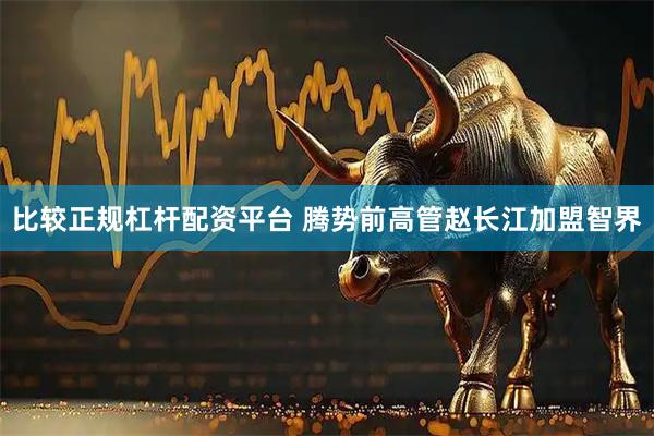 比较正规杠杆配资平台 腾势前高管赵长江加盟智界