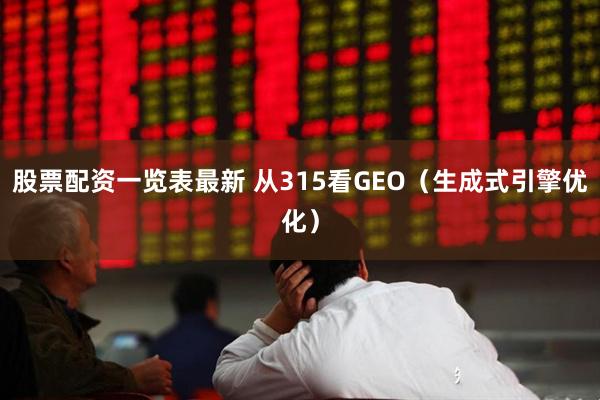 股票配资一览表最新 从315看GEO（生成式引擎优化）
